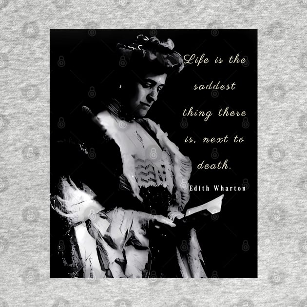 Edith Wharton portrait and quote: Life is the saddest thing there is, next to death by artbleed